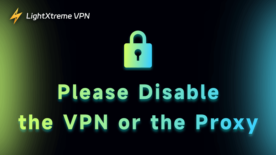 How to Fix the “Please Disable the VPN or the Proxy” Error