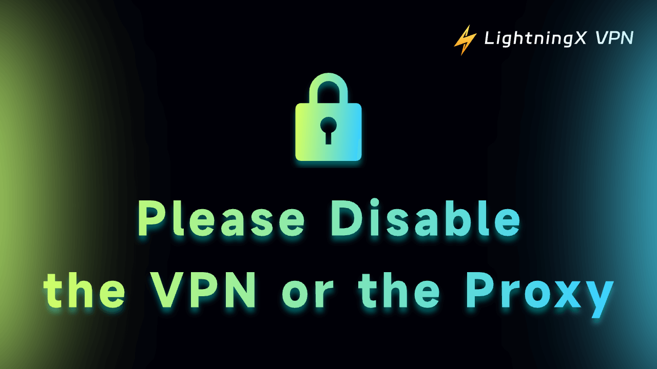 Please Disable the VPN or the Proxy