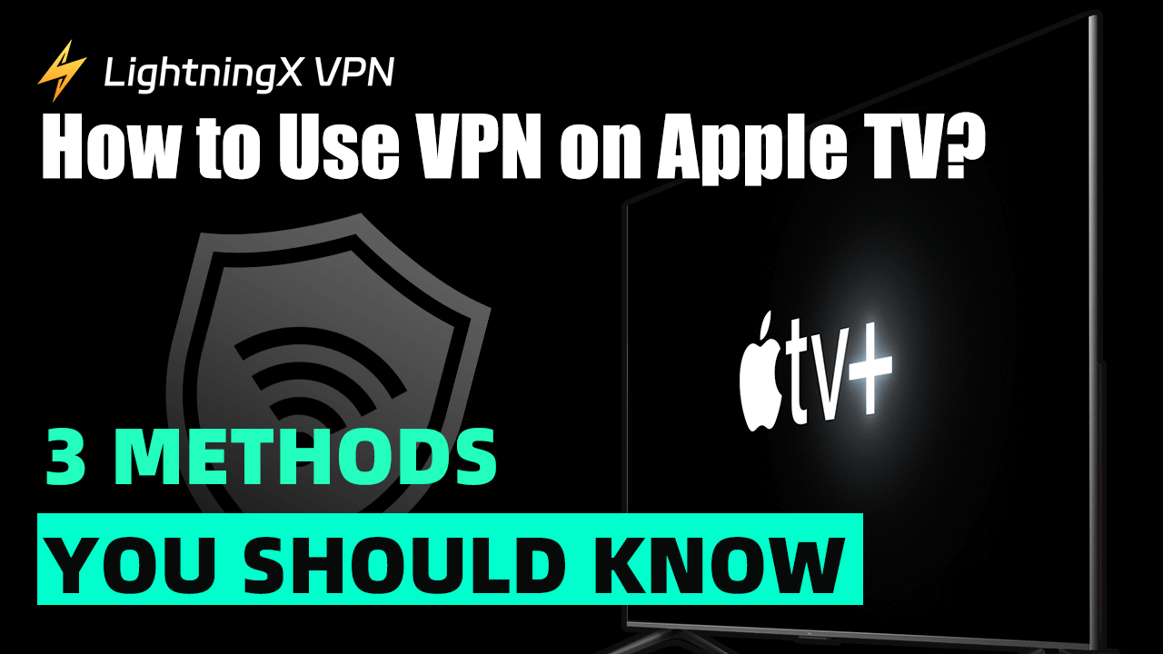 How to Use VPN on Apple TV? 4 Methods You Should Know