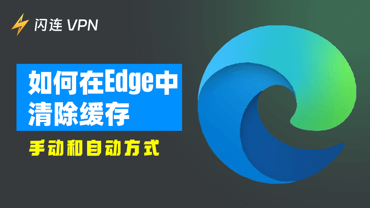如何在Edge浏览器中清除缓存:手动与自动方法
