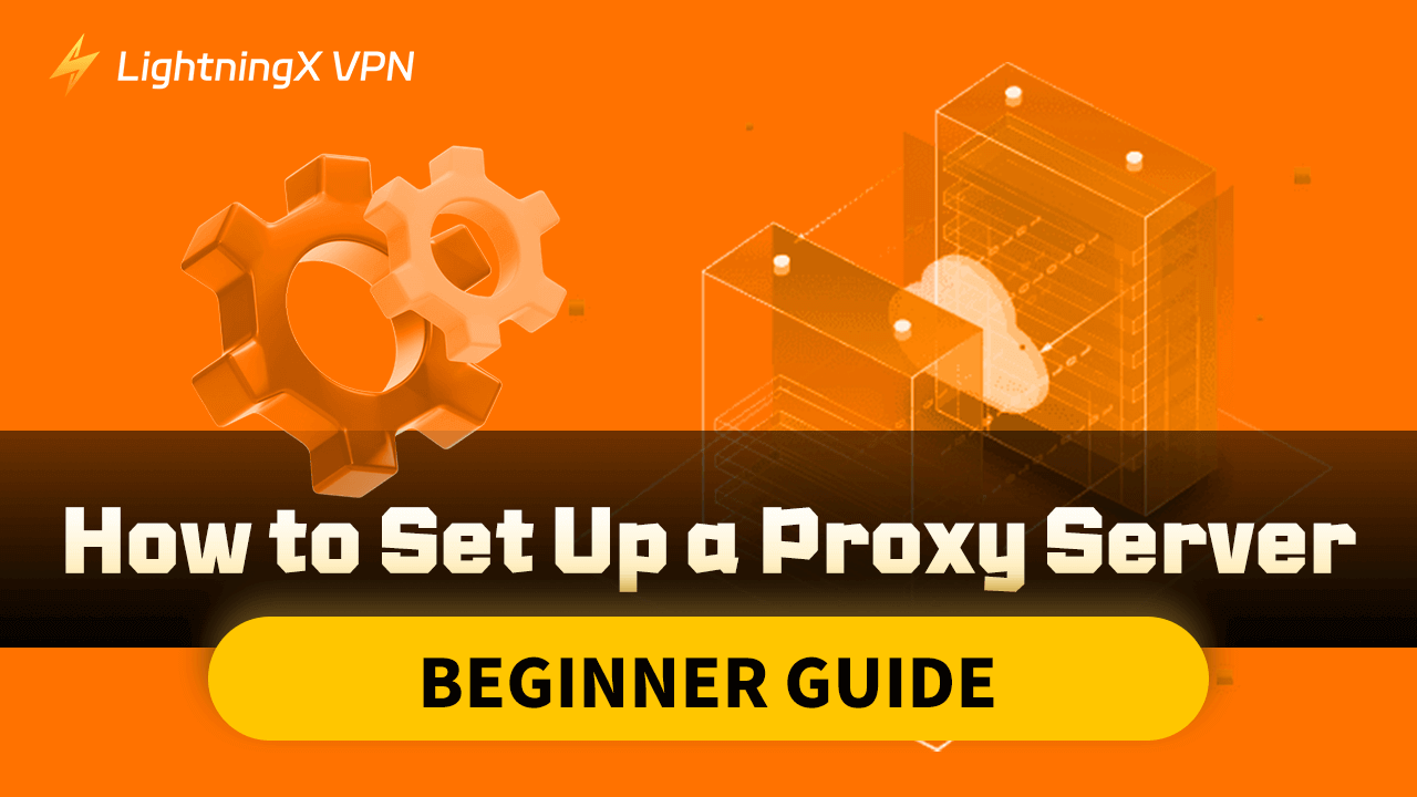 How to Set Up a Proxy Server: Beginner’s Guide