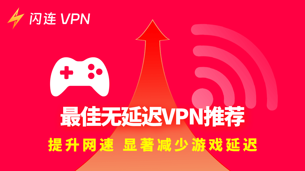 最佳无延迟VPN推荐:提升网速,显著减少游戏延迟(适合游戏玩家)
