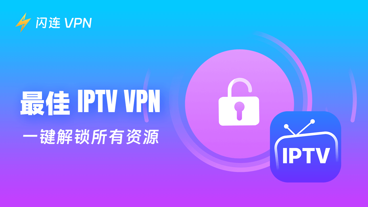 3款最佳IPTV VPN:一键解锁所有资源
