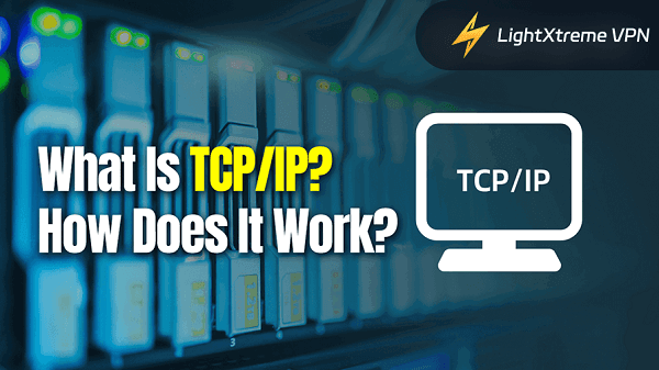 What Is TCP/IP? How Does It Work?