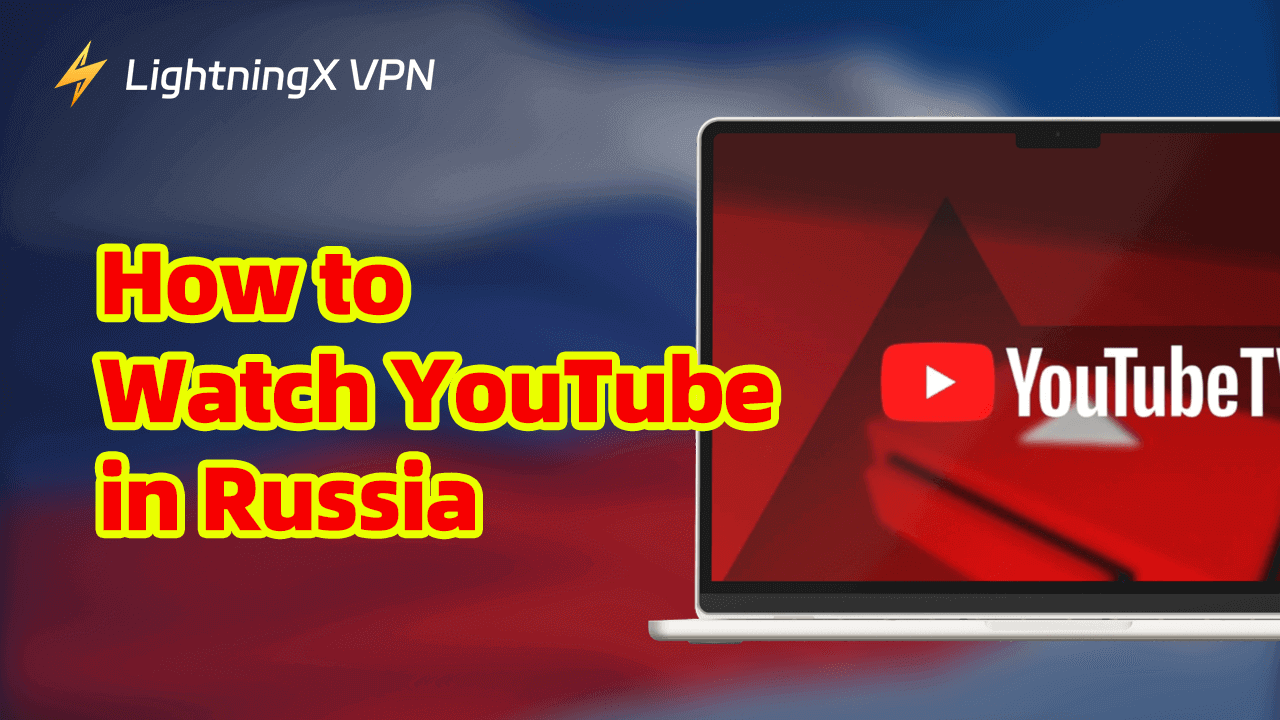 How to Watch YouTube in Russia with a VPN: Simple Guide