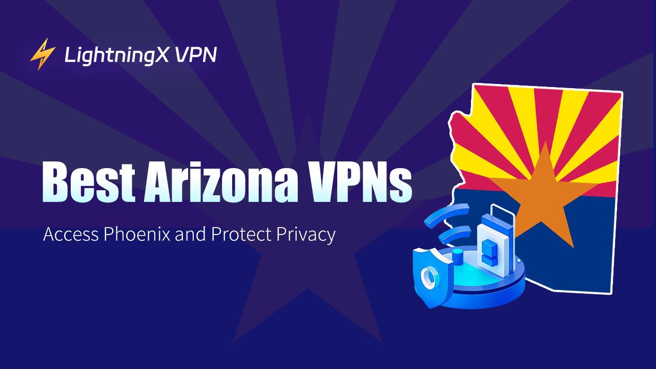 Best Arizona VPNs: Access Phoenix and Protect Privacy