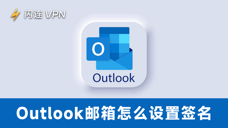 Outlook邮箱怎么设置/修改签名：网页版、电脑端及移动端