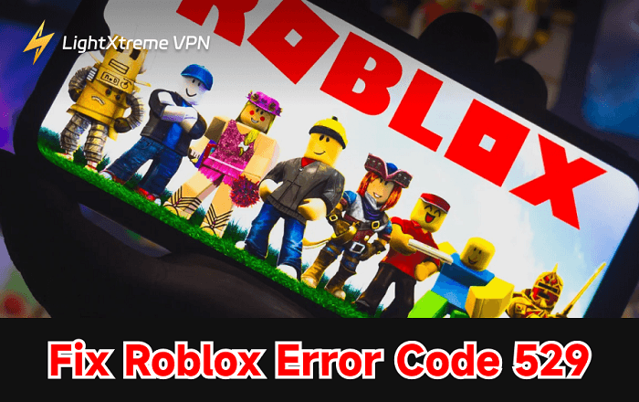 How to Fix Roblox Error Code 529: 8 Quick Solutions